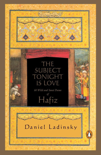 The Subject Tonight Is Love: 60 Wild and Sweet Poems Inspired by Hafiz