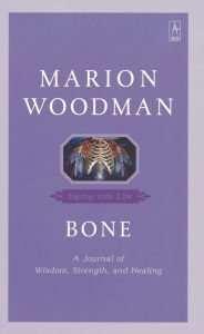 Title: Bone: Dying into Life, Author: Marion Woodman