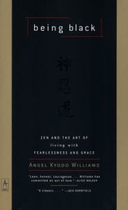 Title: Being Black: Zen and the Art of Living with Fearlessness and Grace, Author: Angel Kyodo Williams