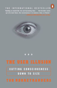 Title: The User Illusion: Cutting Consciousness Down to Size, Author: Tor Norretranders