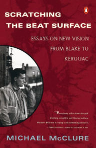 Title: Scratching the Beat Surface: Essays on New Vision from Blake to Kerouac, Author: Michael McClure