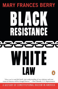 Title: Black Resistance/White Law: A History of Constitutional Racism in America, Author: Mary Frances Berry