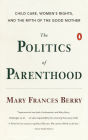 The Politics of Parenthood: Child Care, Women's Rights, and the Myth of the Good Mother