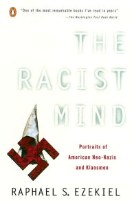 Title: The Racist Mind: Portraits of American Neo-Nazis and Klansmen, Author: Raphael S. Ezekiel