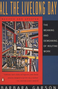 Title: All the Livelong Day: The Meaning and Demeaning of Routine Work, Revised and Updated Edition, Author: Barbara Garson