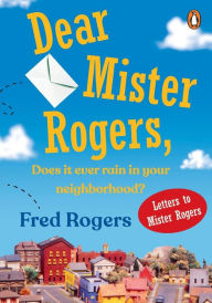 Dear Mr. Rogers, Does It Ever Rain in Your Neighborhood?: Letters to Mr. Rogers