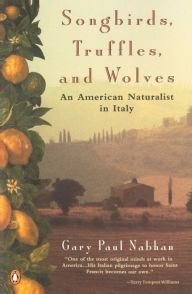 Title: Songbirds, Truffles, and Wolves: An American Naturalist in Italy, Author: Gary Paul Nabhan