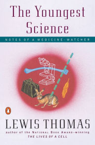 Title: The Youngest Science: Notes of a Medicine-Watcher, Author: Lewis Thomas