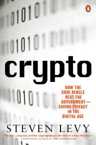 Title: Crypto: How the Code Rebels Beat the Government--Saving Privacy in the Digital Age, Author: Steven Levy