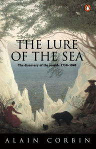 Title: The Lure of the Sea: The Discovery of the Seaside in the Western World 1750-1840, Author: Alain Corbin