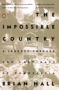 Title: The Impossible Country: A Journey Through the Last Days of Yugoslavia, Author: Brian Hall