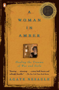 Title: A Woman in Amber: Healing the Trauma of War and Exile, Author: Agate Nesaule