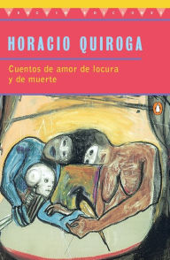 Title: Cuentos de Amor de Locura y de Muerte, Author: Horacio Quiroga