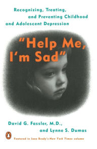 Title: Help Me, I'm Sad: Recognizing, Treating, and Preventing Childhood and Adolescent Depression, Author: David G. Fassler