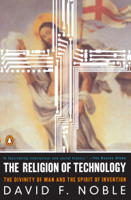 Title: The Religion of Technology: The Divinity of Man and the Spirit of Invention, Author: David W. Noble