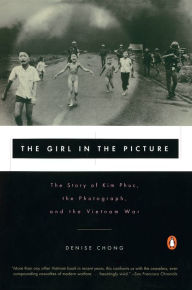 Title: The Girl in the Picture: The Story of Kim Phuc, the Photograph, and the Vietnam War, Author: Denise Chong