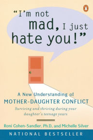 Title: I'm Not Mad, I Just Hate You!: A New Understanding of Mother-Daughter Conflict, Author: Roni Cohen-Sandler