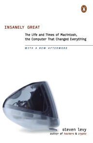 Title: Insanely Great: The Life and Times of Macintosh, the Computer that Changed Everything, Author: Steven Levy