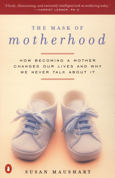 The Mask of Motherhood: How Becoming a Mother Changes Our Lives and Why We Never Talk About It