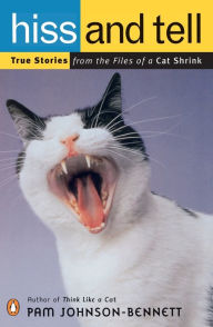 Title: Hiss and Tell: True Stories from the Files of a Cat Shrink, Author: Pam Johnson-Bennett