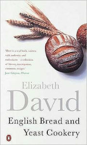 Title: English Bread and Yeast Cookery, Author: Elizabeth David