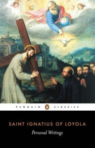 Title: Personal Writings: Reminiscenes, Spiritual Diary, Select Letters--Including the Text of The Spiritual Exercises, Author: Ignatius of Loyola