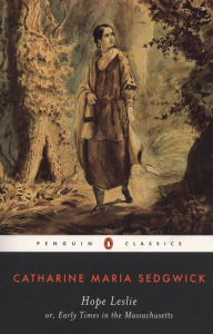 Title: Hope Leslie: or, Early Times in the Massachusetts, Author: Catharine Maria Sedgwick