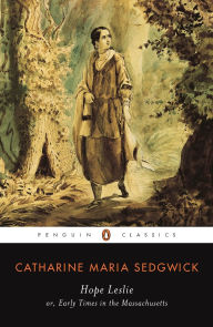 Title: Hope Leslie: or, Early Times in the Massachusetts, Author: Catharine Maria Sedgwick