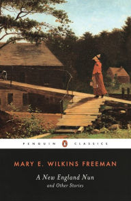 Title: A New England Nun and Other Stories, Author: Mary E. Wilkins Freeman