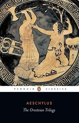 The Oresteian Trilogy: Agamemnon; The Choephori; The Eumenides