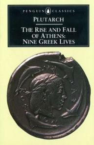 Title: The Rise and Fall of Athens: Nine Greek Lives, Author: Plutarch