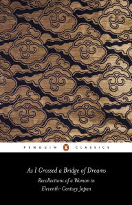 Title: As I Crossed a Bridge of Dreams: Recollections of a Woman in Eleventh-Century Japan, Author: Lady Sarashina