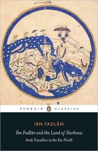 Title: Ibn Fadlan and the Land of Darkness: Arab Travellers in the Far North, Author: Ibn Fadlan