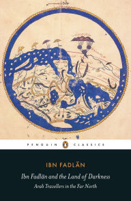Title: Ibn Fadlan and the Land of Darkness: Arab Travellers in the Far North, Author: Ibn Fadlan