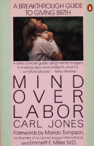 Title: Mind over Labor: A Breakthrough Guide to Giving Birth, Author: Carl Jones