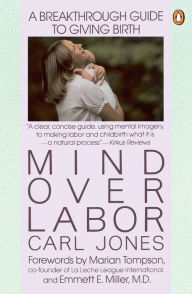 Title: Mind over Labor: A Breakthrough Guide to Giving Birth, Author: Carl Jones