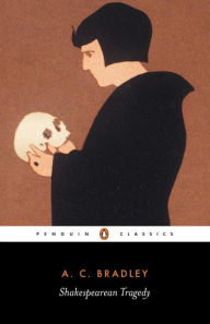 Title: Shakespearean Tragedy: Lectures on Hamlet, Othello, King Lear, and Macbeth, Author: A. C. Bradley