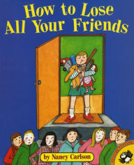 Title: How to Lose All Your Friends, Author: Nancy Carlson