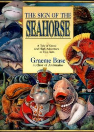 Title: The Sign of the Seahorse: A Tale of Greed and High Adventure in Two Acts, Author: Graeme Base