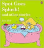 Spot Goes Splash And Other Stories (uk)