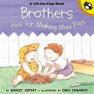 Title: Brothers are for Making Mud Pies, Author: Harriet Ziefert