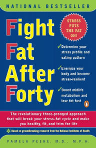 Title: Fight Fat After Forty: The Revolutionary Three-Pronged Approach That Will Break Your Stress--Fat Cycle and Make You Healthy, Fit, and Trim for Life, Author: Pamela Peeke