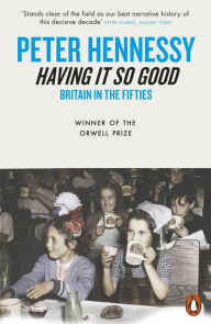 Title: Having It So Good: Britain in the Fifties, Author: Peter Hennessy