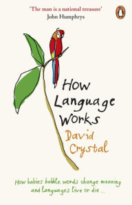 Title: How Language Works: How Babies Babble Words Change Meaning And Languages Live Or Die, Author: David Crystal