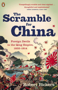 Title: The Scramble for China: Foreign Devils in the Qing Empire, 1832-1914, Author: Robert Bickers