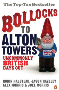 Title: Bollocks to Alton Towers: Uncommonly British Days Out, Author: Jason Hazeley