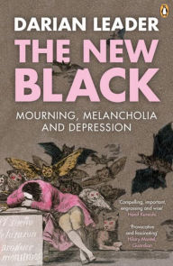 Title: The New Black: Mourning Melancholia And Depression, Author: Darian Leader