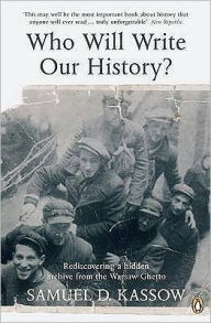 Title: Who Will Write Our History?: Rediscovering a Hidden Archive from the Warsaw Ghetto, Author: Samuel D. Kassow