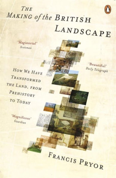Making Of The British Landscape,The: How We Have Transformed The Land, From Prehistory To Today
