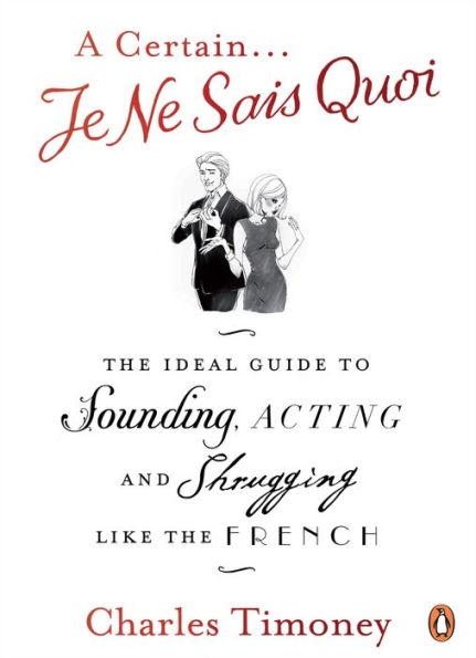 A Certain Je Ne Sais Quoi: the Ideal Guide to Sounding, Acting and Shrugging Like French